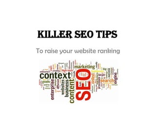 KILLER SEO TIPS
To raise your website ranking
 
