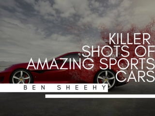 Killer Shots of Amazing Sports Cars | Ben Sheehy