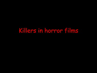 Killers in horror films
 