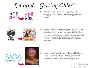 Rebrand: “Getting Older” ,[object Object],[object Object],[object Object],Rebecca Cooper [email_address] 
