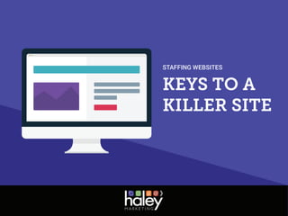 KEYS TO A
KILLER SITE
STAFFING WEBSITES
 