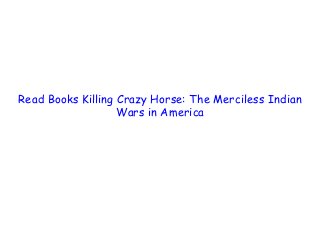  
 
 
Read Books Killing Crazy Horse: The Merciless Indian
Wars in America
 