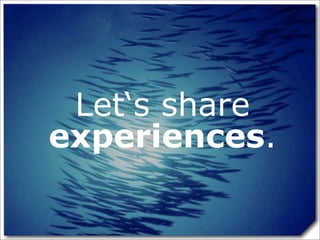 Let‘s share
experiences.