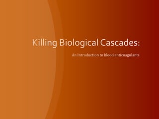 Killing Biological Cascades: An Introduction to blood anticoagulants 