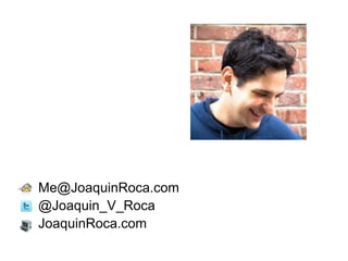 Me@JoaquinRoca.com
@Joaquin_V_Roca
JoaquinRoca.com
 
