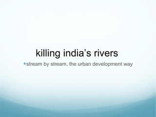 killing india ’ s rivers ,[object Object]