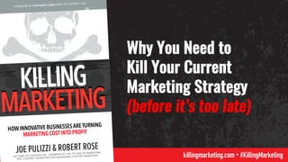 Why You Need to
Kill Your Current
Marketing Strategy
(before it’s too late)
 