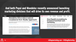 And both Pepsi and Mondelez recently announced launching
marketing divisions that will drive its own revenue and profit.
22
 