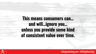 This means consumers can…
and will…ignore you…
unless you provide some kind
of consistent value over time.
7
 