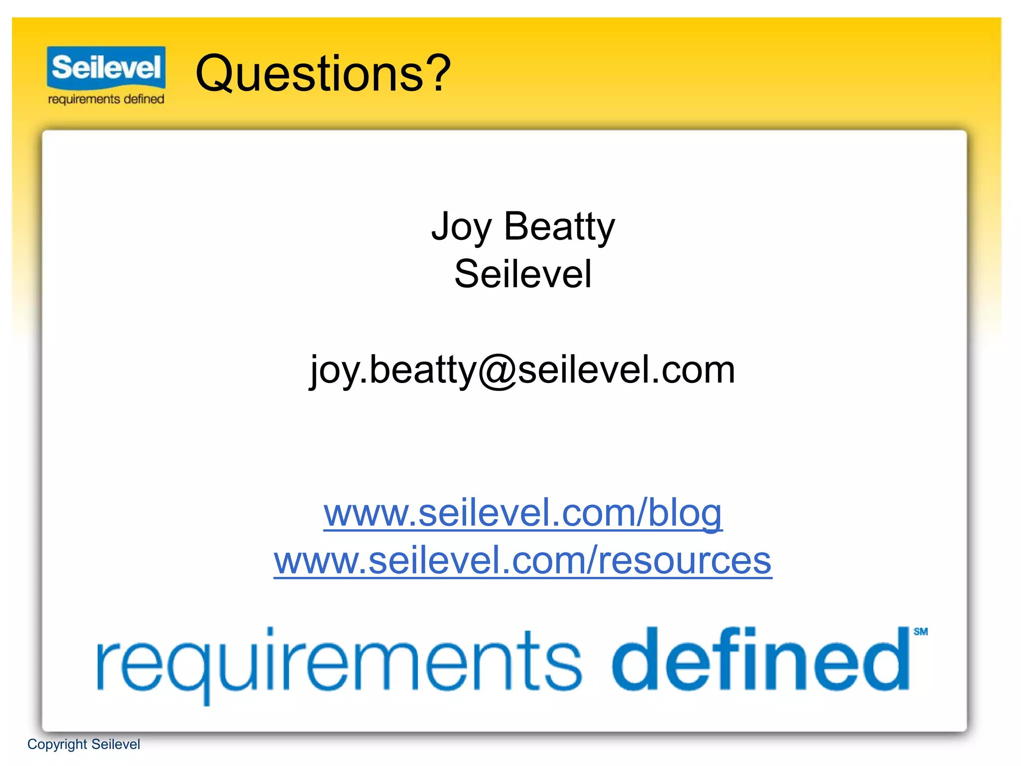 Questions?

                                Joy Beatty
                                 Seilevel

                         joy.beatty@seilevel.com


                          www.seilevel.com/blog
                        www.seilevel.com/resources



Copyright Seilevel
 