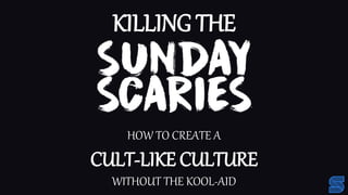 HOW TO CREATE A
CULT-LIKE CULTURE
WITHOUT THE KOOL-AID
KILLING THE
 