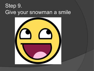 Step 9.
Give your snowman a smile
 