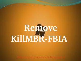     
     Remove        
KillMBR­FBIA
 http://spywaresremover.blogspot.in
 