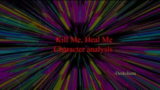 Kill Me, Heal Me
Character analysis
-Deekshana
 