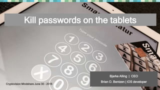 © jun 2016 | liga.com
Bjarke Alling | CEO
Brian O. Bentzen | iOS developer
Cryptovision Mindshare June 30 - 2016
Kill passwords on the tablets
 