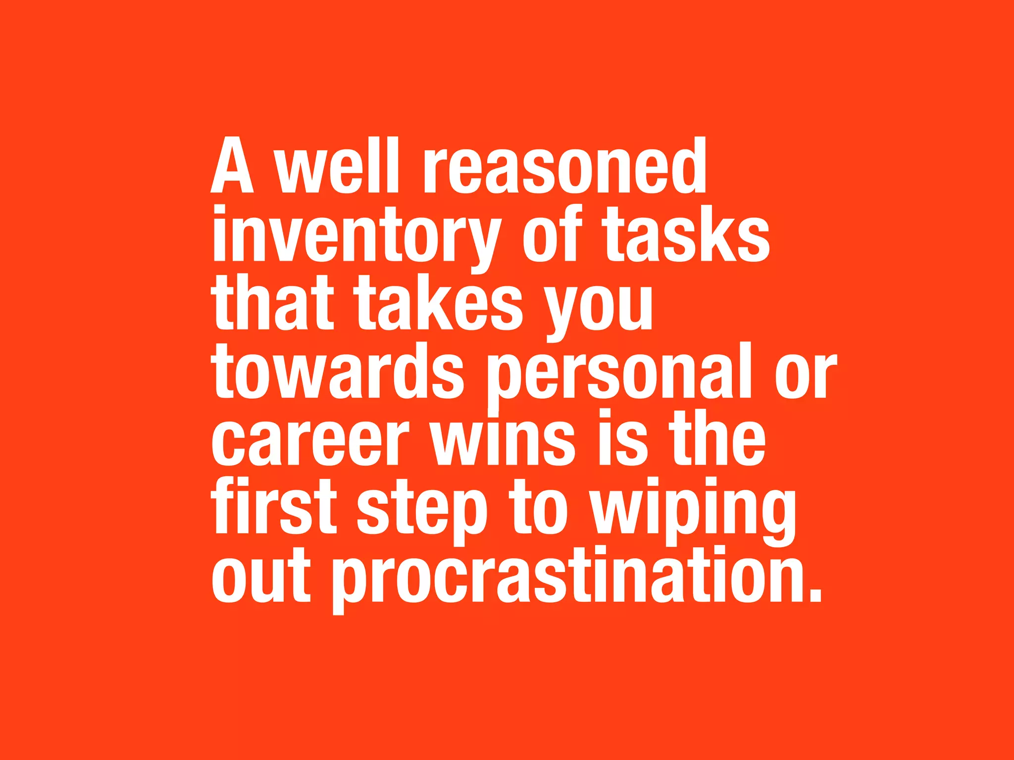 When I’m crunching through
things I divide my tasks up

 30:15:5
into 30 minute, 15 minute and
5 minute chunks.
It lets me blast through the small
stuff and keep the big stuff in
manageable perspective.
                               3M
 