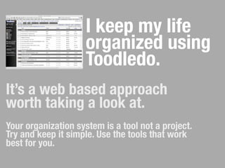 Fill the calendar up.
Think of this as a treasure
map not a calendar.
This is the place where your
inventory of tasks turns into
your life.
 