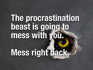 8.
Just get on
with it.
Seriously, sometimes you just
need to do the work.
 