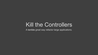 Kill the Controllers
 
