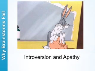 Why Brainstorms Fail




                       Introversion and Apathy
 