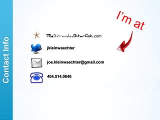 .com
Contact Info




               jkleinwaechter


               joe.kleinwaechter@gmail.com


               404.514.0646
 