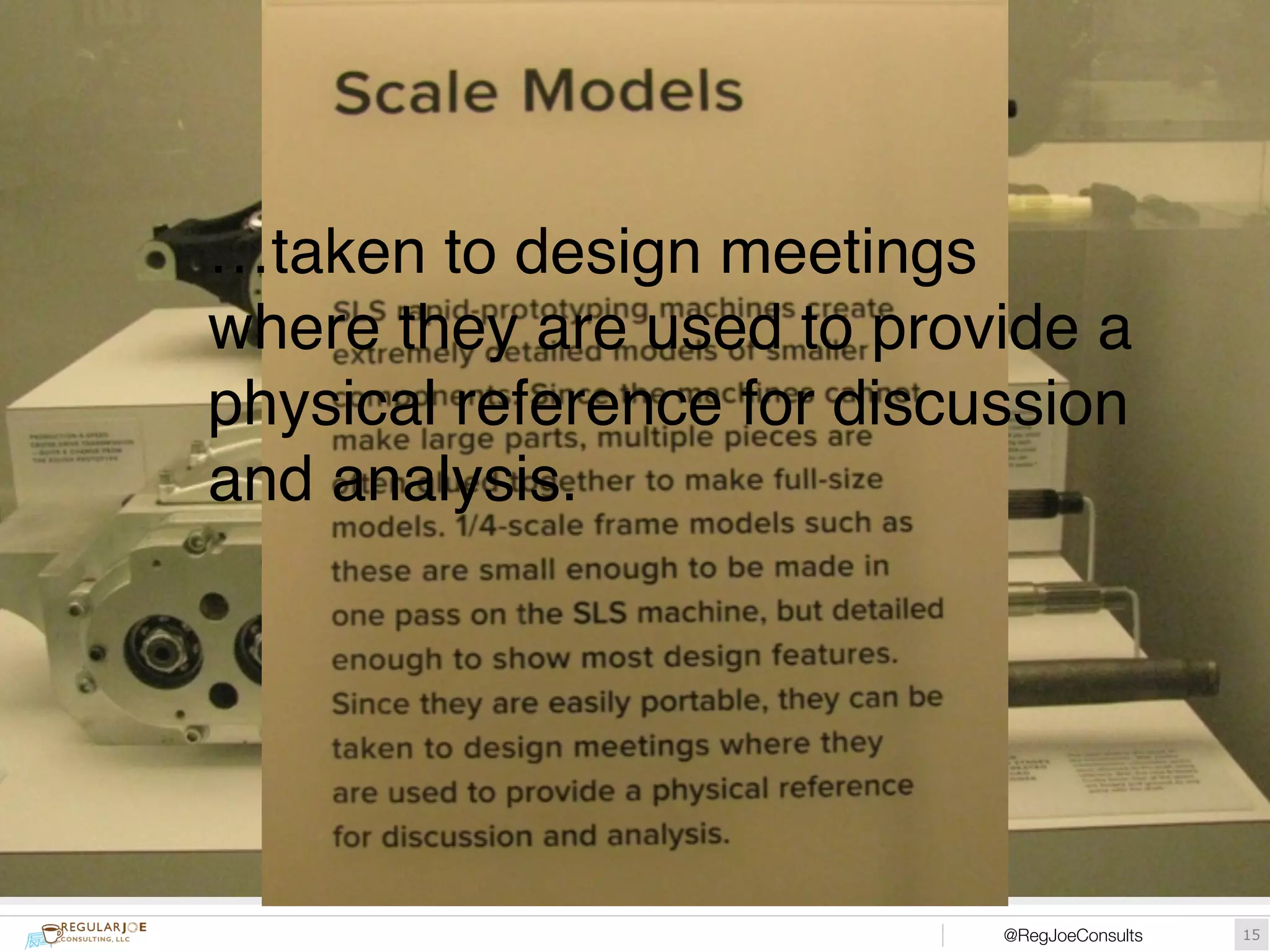…taken to design meetings 
where they are used to provide a 
physical reference for discussion 
and analysis. 
@RegJoeConsults!15 
 