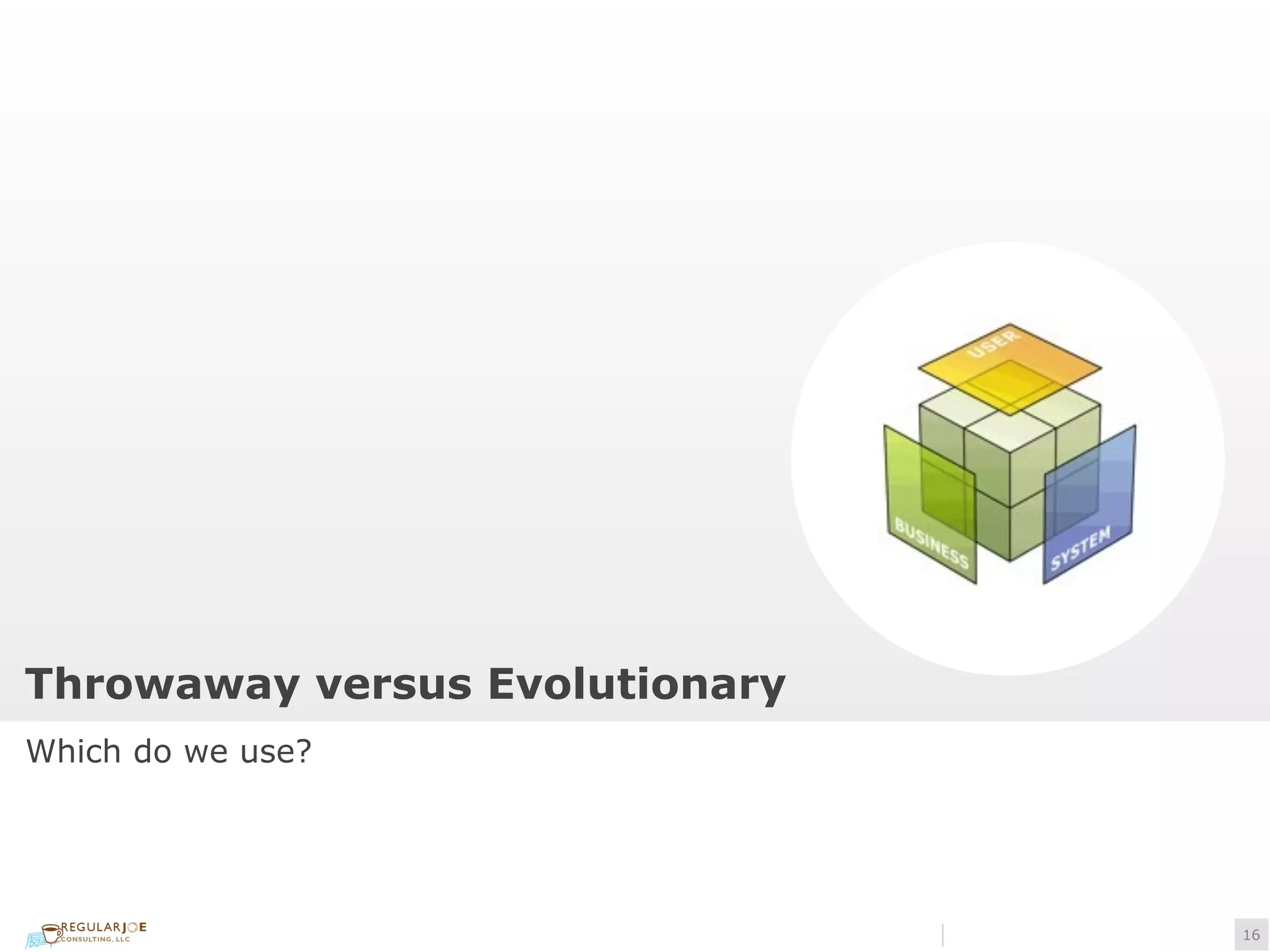 !16 
Throwaway versus Evolutionary 
Which do we use? 
 