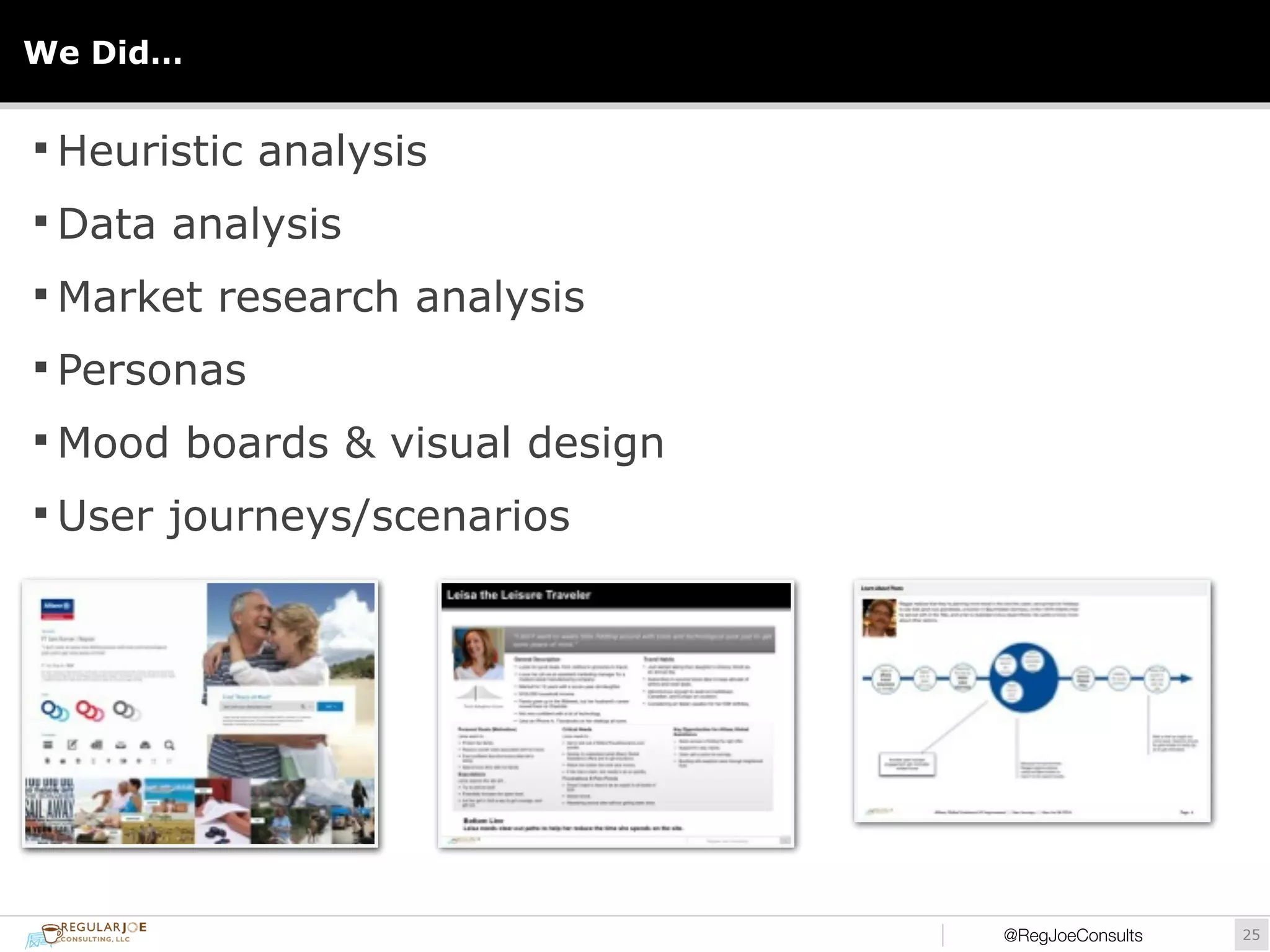 We Did… 
§Heuristic analysis 
§Data analysis 
§Market research analysis 
§ Personas 
§Mood boards & visual design 
§ User journeys/scenarios 
@RegJoeConsults!25 
 