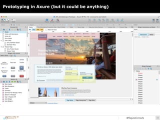 Prototyping in Axure (but it could be anything) 
@RegJoeConsults!33 
 