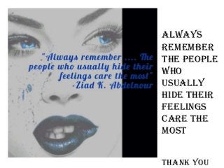 Always
remember
the people
who
usually
hide their
feelings
care the
most
Thank you

 