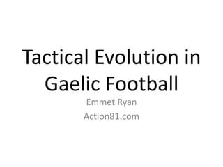 Tactical Evolution in
  Gaelic Football
       Emmet Ryan
       Action81.com
 