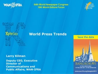 World Press Trends




Larry Kilman
Deputy CEO, Executive
Director of
Communications and
Public Affairs, WAN-IFRA
 