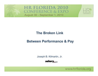 T

         The Broken Link

    Between Performance & Pay



         Joseph B. Kilmartin, Jr.




          Connecting people, pay and performance   1
 