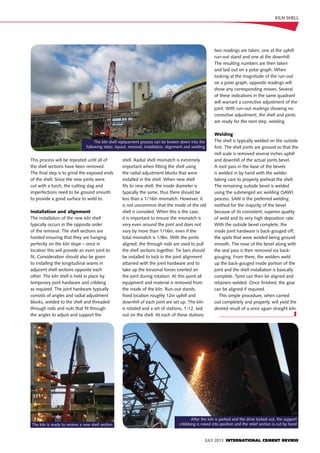 JULY 2013 INTERNATIONAL CEMENT REVIEW
This process will be repeated until all of
the shell sections have been removed.
The final step is to grind the exposed ends
of the shell. Since the new joints were
cut with a torch, the cutting slag and
imperfections need to be ground smooth
to provide a good surface to weld to.
Installation and alignment
The installation of the new kiln shell
typically occurs in the opposite order
of the removal. The shell sections are
hoisted ensuring that they are hanging
perfectly on the kiln slope – once in
location this will provide an even joint to
fit. Consideration should also be given
to installing the longitudinal seams in
adjacent shell sections opposite each
other. The kiln shell is held in place by
temporary joint hardware and cribbing
as required. The joint hardware typically
consists of angles and radial adjustment
blocks, welded to the shell and threaded
through rods and nuts that fit through
the angles to adjust and support the
shell. Radial shell mismatch is extremely
important when fitting the shell using
the radial adjustment blocks that were
installed in the shell. When new shell
fits to new shell, the inside diameter is
typically the same, thus there should be
less than a 1/16in mismatch. However, it
is not uncommon that the inside of the old
shell is corroded. When this is the case,
it is important to ensure the mismatch is
very even around the joint and does not
vary by more than 1/16in, even if the
total mismatch is 1/8in. With the joints
aligned, the through rods are used to pull
the shell sections together. Tie bars should
be installed to lock in the joint alignment
attained with the joint hardware and to
take up the torsional forces exerted on
the joint during rotation. At this point all
equipment and material is removed from
the inside of the kiln. Run-out stands,
fixed location roughly 12in uphill and
downhill of each joint are set up. The kiln
is rotated and a set of stations, 1-12, laid
out on the shell. At each of these stations
two readings are taken, one at the uphill
run-out stand and one at the downhill.
The resulting numbers are then taken
and laid out on a polar graph. When
looking at the magnitude of the run-out
on a polar graph, opposite readings will
show any corresponding moves. Several
of these indications in the same quadrant
will warrant a corrective adjustment of the
joint. With run-out readings showing no
corrective adjustment, the shell and joints
are ready for the next step, welding.
Welding
The shell is typically welded on the outside
first. The shell joints are ground so that the
mill scale is removed several inches uphill
and downhill of the actual joints bevel.
A root pass in the base of the bevels
is welded in by hand with the welder
taking care to properly preheat the shell.
The remaining outside bevel is welded
using the submerged arc welding (SAW)
process. SAW is the preferred welding
method for the majority of the bevel
because of its consistent, superior quality
of weld and its very high deposition rate.
With the outside bevel complete, the
inside joint hardware is back-gouged off,
the spots that were welded being ground
smooth. The nose of the bevel along with
the seal pass is then removed via back-
gouging. From there, the welders weld
up the back-gouged inside portion of the
joint and the shell installation is basically
complete. Tyres can then be aligned and
retainers welded. Once finished, the gear
can be aligned if required.
This simple procedure, when carried
out completely and properly, will yield the
desired result of a once again straight kiln.
_______________________________I
kiln SHELL
The kiln shell replacement process can be broken down into the
following steps: layout, removal, installation, alignment and welding
The kiln is ready to receive a new shell section
After the kiln is parked and the drive locked out, the support
cribbbing is raised into position and the relief section is cut by hand
 