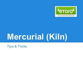 Mercurial (Kiln)
Tips & Tricks
 