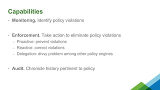 Capabilities
• Monitoring. Identify policy violations
• Enforcement. Take action to eliminate policy violations
– Proactiv...