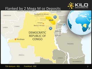 Flanked by 2 Mega M oz Deposits
         y     g         p




TSX Venture:  KGL         Frankfurt:  02K   7
 