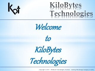 Welcome 
to 
KiloBytes 
Technologies 
Copyright © 2011 | KiloBytes Technologies, Mumbai - Leading Web Design Company in India. 
 