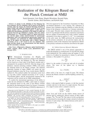 IEEE TRANSACTIONS ON INSTRUMENTATION AND MEASUREMENT, VOL. 66, NO. 6, JUNE 2017 1267
Realization of the Kilogram Based on
the Planck Constant at NMIJ
Naoki Kuramoto, Lulu Zhang, Shigeki Mizushima, Kazuaki Fujita,
Yasushi Azuma, Akira Kurokawa, and Kenichi Fujii
Abstract—A change in the definition of the kilogram has
been proposed. The new definition will be based on the Planck
constant. After the change, the National Metrology Institute of
Japan (NMIJ) will realize the kilogram using the X-ray crystal
density method with a 28Si-enriched sphere. A pilot study to
confirm the international equivalence of the ability to realize the
kilogram from the new definition is ongoing, where the volume
measurement of a 28Si-enriched sphere by optical interferom-
etry and the sphere surface characterization by spectroscopic
ellipsometry and X-ray photoelectron spectroscopy required for
the realization were performed by NMIJ independently. The
mass of the sphere was determined with a relative standard
uncertainty of 2.4 × 10−8 based on the new definition. This
paper provides details of the measurements, the data analysis,
and the uncertainty evaluation.
Index Terms—Ellipsometry, kilogram, optical interferometry,
Planck constant, silicon crystal, X-ray photoelectron spec-
troscopy (XPS).
I. INTRODUCTION
THE International Committee for Weights and
Measures (CIPM) has proposed a change in the definition
of the unit of mass, the kilogram [1]. The new definition
will be based on a fixed value of the Planck constant and is
anticipated to be accepted in 2018 [2]. After the change in the
definition, national metrology institutes (NMIs) will realize
the kilogram based on the Planck constant. The National
Metrology Institute of Japan (NMIJ) will realize the new
kilogram definition using the X-ray crystal density (XRCD)
method [3]. This method enables the realization at the level
of 1 kg with a relative standard uncertainty of 10−8 using a
28Si-enriched sphere, and the measurements required for the
realization will be carried out by NMIJ independently.
To confirm the international equivalence of the ability to
realize the new definition by NMIs, a pilot study to compare
the realization based on the value of the Planck constant
provided by the International Council for Science, Committee
on Data for Science and Technology (CODATA) adjustment of
Manuscript received September 23, 2016; accepted September 26, 2016.
Date of publication December 2, 2016; date of current version May 10, 2017.
This work was supported by the Japan Society for the Promotion of Science
through the Grant-in-Aid for Scientific Research (B) under Grant KAKENHI
16H03901. The Associate Editor coordinating the review process was
Dr. Alessandro Ferrero. (Corresponding author: Naoki Kuramoto.)
The authors are with the National Metrology Institute of Japan/National
Institute of Advanced Industrial Science and Technology, AIST, Tsukuba
305-8563, Japan (e-mail: n.kuramoto@aist.go.jp; lulu.zhang@aist.go.jp;
s.mizushima@aist.go.jp; fujita.kazuaiki@aist.go.jp; azuma.y@aist.go.jp;
a-kurokawa@aist.go.jp; fujii.kenichi@aist.go.jp).
Color versions of one or more of the figures in this paper are available
online at http://ieeexplore.ieee.org.
Digital Object Identifier 10.1109/TIM.2016.2624878
2014 [4] organized by the Consultative Committee for Mass
and Related Quantities is now ongoing. The calibration of
primary mass standards using the methods to realize the def-
inition of the kilogram is referred to as “primary realization”
in this paper. The pilot study compares the realizations at the
level of 1 kg obtained with the primary realization experiments
that are capable of determining mass with a relative standard
uncertainty of less than or equal to 2 × 10−7. As a participant
of this pilot study, the NMIJ performed the measurements
for the primary realization. In our previous report, only the
preliminary results of the realization were reported [5]. Details
of the primary realization are therefore described in this paper.
II. X-RAY CRYSTAL DENSITY METHOD
The XRCD method is one of the primary approaches to
realize the kilogram at a nominal mass of 1 kg after the change
in the definition [6]. This method counts the number N of Si
atoms in a Si sphere by measuring its volume VS and lattice
constant a. The number N is given as
N =
8VS
a3
(1)
where 8 is the number of atoms per unit cell of crystalline
silicon. The mass of the sphere mS is therefore
expressed as
mS = Nm(Si) (2)
where m(Si) is the mass of a single Si atom. The relation
between the Planck constant h and the Rydberg constant R∞
is given as
R∞ =
m(e)cα2
2h
(3)
where c is the speed of light in vacuum, α is the fine structure
constant, and m(e) is the mass of a single electron. The mass
of a single Si atom m(Si) is related to m(e) by
Ar (Si)
Ar (e)
=
m (Si)
m (e)
(4)
where Ar(e) and Ar(Si) are the relative atomic masses of
electron and Si, respectively. Silicon consists of three stable
isotopes, 28Si, 29Si, and 30Si. The value of Ar(Si) can therefore
be determined by measuring the isotopic amount-of-substance
fraction of each isotope. The relation between m(Si) and h is
thus given as [6]
h
m (Si)
=
1
2
Ar (e)
Ar (Si)
α2c
R∞
. (5)
0018-9456 © 2016 IEEE. Personal use is permitted, but republication/redistribution requires IEEE permission.
See http://www.ieee.org/publications_standards/publications/rights/index.html for more information.
 