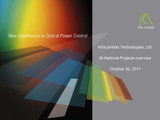 KiloLambda Technologies, Ltd. Bi-National Projects overview October 30, 2011 -  Company Confidential  - 