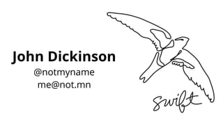 John Dickinson 
@notmyname 
me@not.mn 
