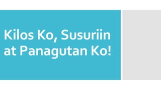 Kilos Ko, Susuriin
at Panagutan Ko!
 