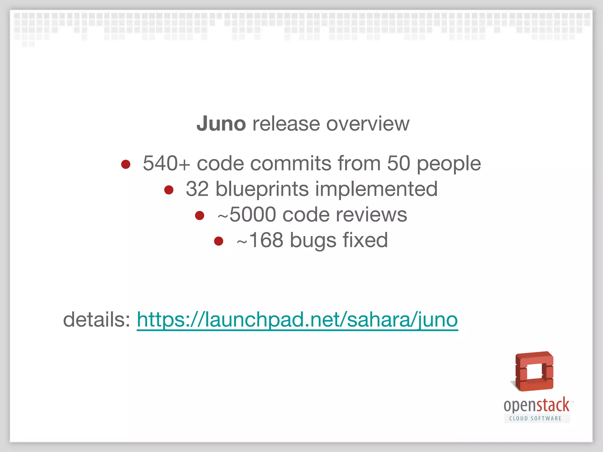Juno release overview
● 540+ code commits from 50 people
● 32 blueprints implemented
● ~5000 code reviews
● ~168 bugs fixed
details: https://launchpad.net/sahara/juno
