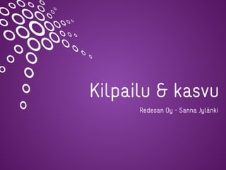 Kilpailu & kasvu
Redesan Oy - Sanna Jylänki
 