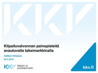 kkv.fikkv.fi
Kilpailuvalvonnan painopisteitä
avautuvalla taksimarkkinalla
Valtteri Virtanen
24.4.2018
 