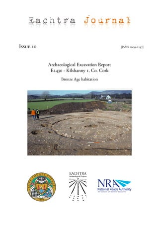 Eachtra Journal

Issue 10                                      [ISSN 2009-2237]




           Archaeological Excavation Report
            E2430 - Kilshanny 1, Co. Cork
                 Bronze Age habitation
 