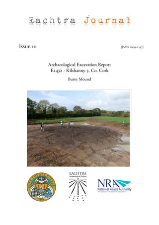 Eachtra Journal

Issue 10                                      [ISSN 2009-2237]




           Archaeological Excavation Report
            E2432 - Kilshanny 3, Co. Cork
                     Burnt Mound
 