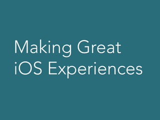 Making Great
iOS Experiences
 