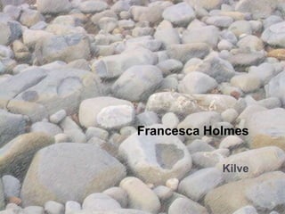 Francesca Holmes 
Kilve 
 
