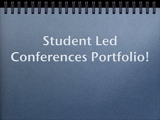 Student Led
Conferences Portfolio!
 